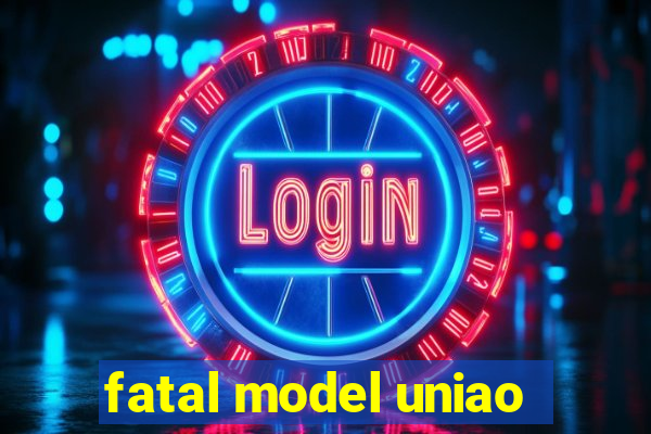 fatal model uniao